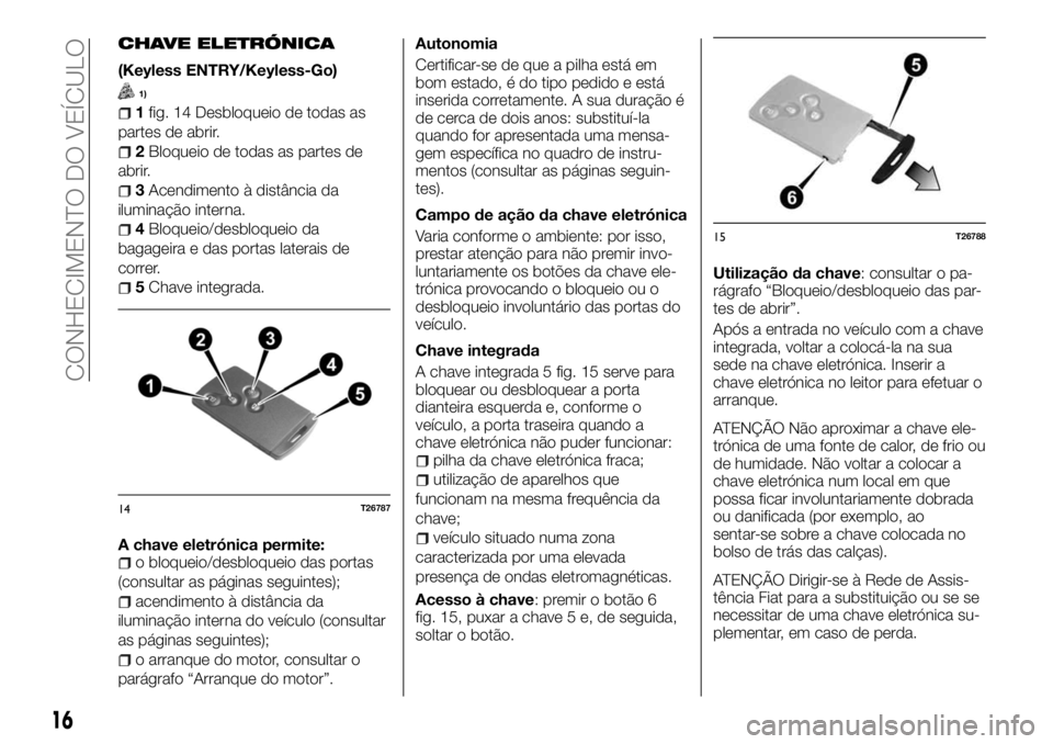 FIAT TALENTO 2018 Manual de Uso e Manutenção (in Portuguese) CHAVE ELETRÓNICA
(Keyless ENTRY/Keyless-Go)
1)
1fig. 14 Desbloqueio de todas as
partes de abrir.
2Bloqueio de todas as partes de
abrir.
3Acendimento à distância da
iluminação interna.
4Bloqueio/d FIAT TALENTO 2018 Manual de Uso e Manutenção (in Portuguese) CHAVE ELETRÓNICA
(Keyless ENTRY/Keyless-Go)
1)
1fig. 14 Desbloqueio de todas as
partes de abrir.
2Bloqueio de todas as partes de
abrir.
3Acendimento à distância da
iluminação interna.
4Bloqueio/d