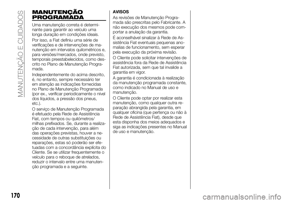 FIAT TALENTO 2018 Manual de Uso e Manutenção (in Portuguese) MANUTENÇÃO
PROGRAMADA
Uma manutenção correta é determi-
nante para garantir ao veículo uma
longa duração em condições ideais.
Por isso, a Fiat definiu uma série de
verificações e de inter FIAT TALENTO 2018 Manual de Uso e Manutenção (in Portuguese) MANUTENÇÃO
PROGRAMADA
Uma manutenção correta é determi-
nante para garantir ao veículo uma
longa duração em condições ideais.
Por isso, a Fiat definiu uma série de
verificações e de inter
