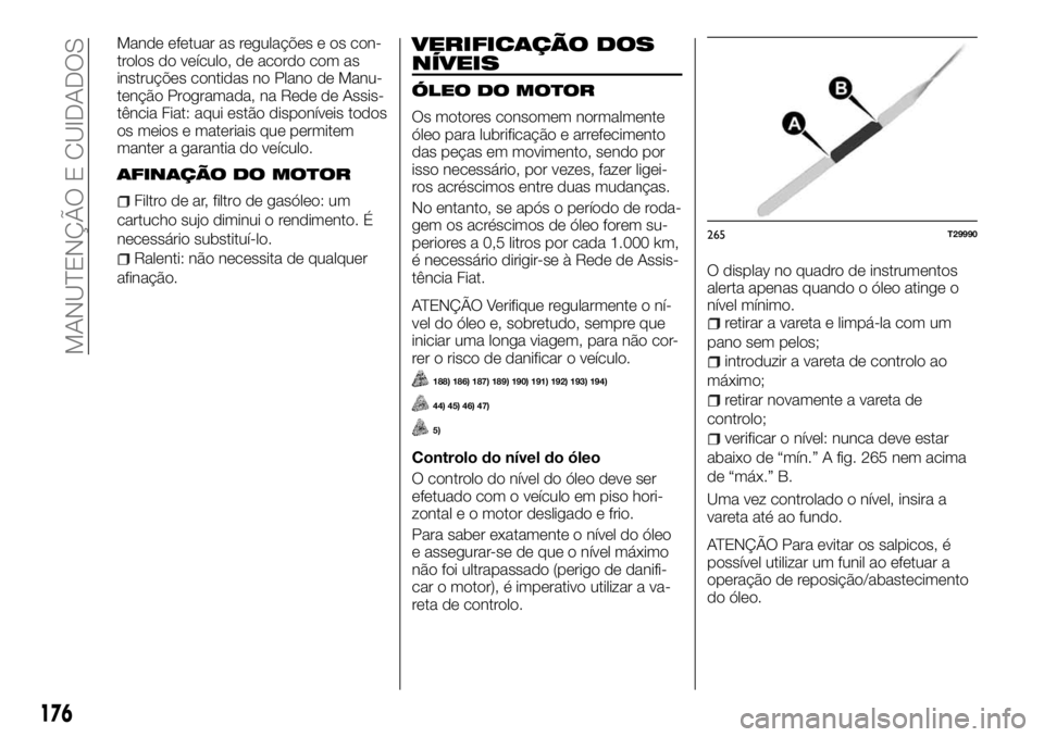FIAT TALENTO 2018 Manual de Uso e Manutenção (in Portuguese) Mande efetuar as regulações e os con-
trolos do veículo, de acordo com as
instruções contidas no Plano de Manu-
tenção Programada, na Rede de Assis-
tência Fiat: aqui estão disponíveis todos FIAT TALENTO 2018 Manual de Uso e Manutenção (in Portuguese) Mande efetuar as regulações e os con-
trolos do veículo, de acordo com as
instruções contidas no Plano de Manu-
tenção Programada, na Rede de Assis-
tência Fiat: aqui estão disponíveis todos