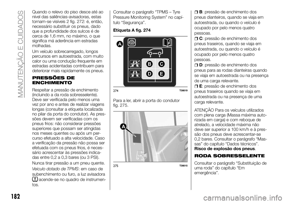 FIAT TALENTO 2018 Manual de Uso e Manutenção (in Portuguese) Quando o relevo do piso desce até ao
nível das saliências-avisadoras, estas
tornam-se visíveis 2 fig. 272: é, então,
necessário substituir os pneus, dado
que a profundidade dos sulcos é de
cer FIAT TALENTO 2018 Manual de Uso e Manutenção (in Portuguese) Quando o relevo do piso desce até ao
nível das saliências-avisadoras, estas
tornam-se visíveis 2 fig. 272: é, então,
necessário substituir os pneus, dado
que a profundidade dos sulcos é de
cer