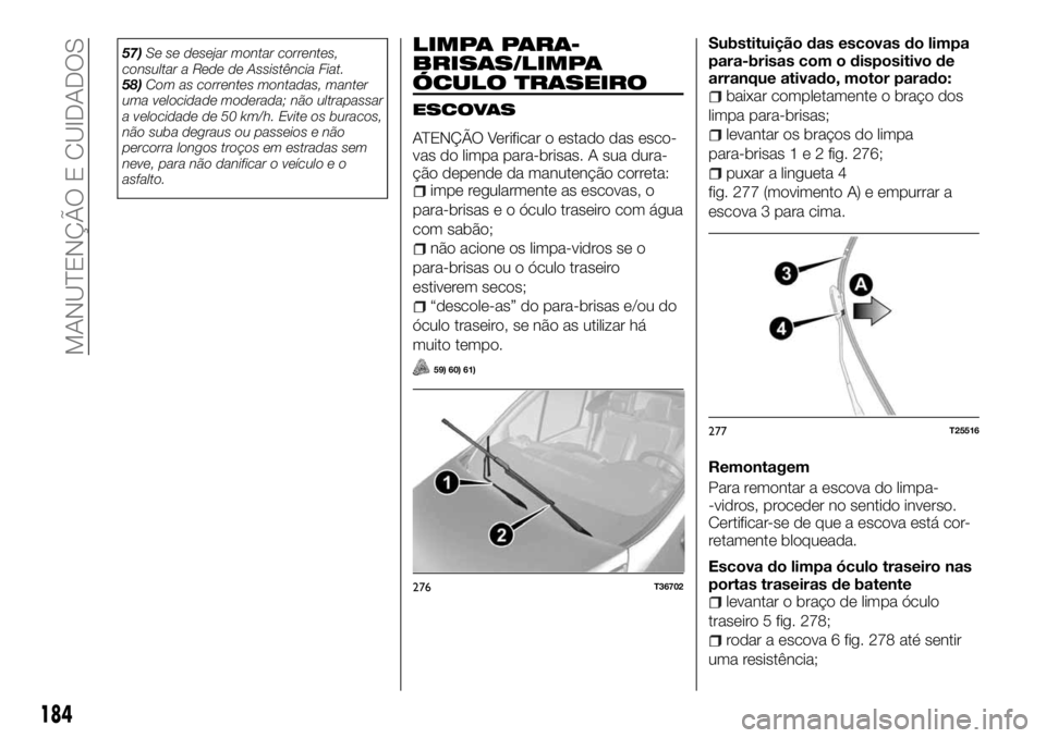 FIAT TALENTO 2018 Manual de Uso e Manutenção (in Portuguese) 57)Se se desejar montar correntes,
consultar a Rede de Assistência Fiat.
58)Com as correntes montadas, manter
uma velocidade moderada; não ultrapassar
a velocidade de 50 km/h. Evite os buracos,
não FIAT TALENTO 2018 Manual de Uso e Manutenção (in Portuguese) 57)Se se desejar montar correntes,
consultar a Rede de Assistência Fiat.
58)Com as correntes montadas, manter
uma velocidade moderada; não ultrapassar
a velocidade de 50 km/h. Evite os buracos,
não