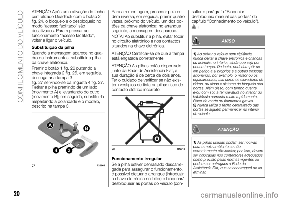 FIAT TALENTO 2018 Manual de Uso e Manutenção (in Portuguese) ATENÇÃO Após uma ativação do fecho
centralizado Deadlock com o botão 2
fig. 24, o bloqueio e o desbloqueio no
modo “acesso facilitado” são
desativados. Para regressar ao
funcionamento “ac FIAT TALENTO 2018 Manual de Uso e Manutenção (in Portuguese) ATENÇÃO Após uma ativação do fecho
centralizado Deadlock com o botão 2
fig. 24, o bloqueio e o desbloqueio no
modo “acesso facilitado” são
desativados. Para regressar ao
funcionamento “ac