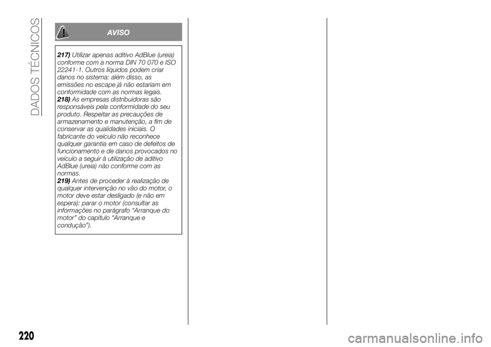 FIAT TALENTO 2018  Manual de Uso e Manutenção (in Portuguese) AVISO
217)Utilizar apenas aditivo AdBlue (ureia)
conforme com a norma DIN 70 070 e ISO
22241-1. Outros líquidos podem criar
danos no sistema: além disso, as
emissões no escape já não estariam em
