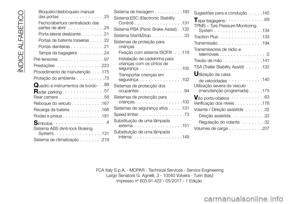 FIAT TALENTO 2018 Manual de Uso e Manutenção (in Portuguese) Bloqueio/desbloqueio manual
das portas...............25
Fecho/abertura centralizado das
partes de abrir.............24
Porta lateral deslizante........21
Portas de batente traseiras.....22
Portas dian FIAT TALENTO 2018 Manual de Uso e Manutenção (in Portuguese) Bloqueio/desbloqueio manual
das portas...............25
Fecho/abertura centralizado das
partes de abrir.............24
Porta lateral deslizante........21
Portas de batente traseiras.....22
Portas dian