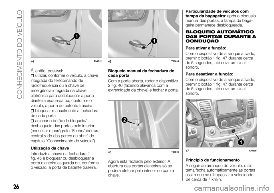 FIAT TALENTO 2018 Manual de Uso e Manutenção (in Portuguese) É, então, possível:utilizar, conforme o veículo, a chave
integrada do telecomando de
radiofrequência ou a chave de
emergência integrada na chave
eletrónica para desbloquear a porta
dianteira es FIAT TALENTO 2018 Manual de Uso e Manutenção (in Portuguese) É, então, possível:utilizar, conforme o veículo, a chave
integrada do telecomando de
radiofrequência ou a chave de
emergência integrada na chave
eletrónica para desbloquear a porta
dianteira es