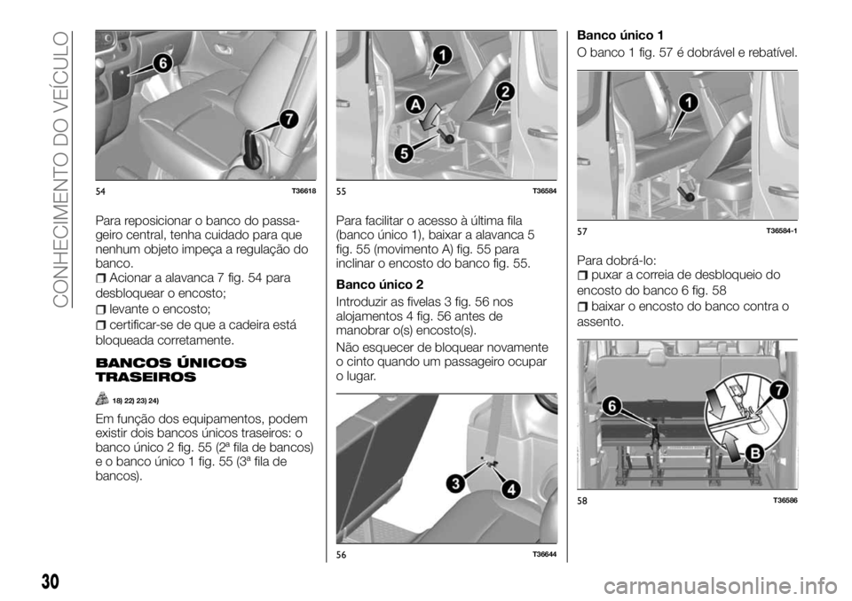 FIAT TALENTO 2018 Manual de Uso e Manutenção (in Portuguese) Para reposicionar o banco do passa-
geiro central, tenha cuidado para que
nenhum objeto impeça a regulação do
banco.
Acionar a alavanca 7 fig. 54 para
desbloquear o encosto;
levante o encosto;
cert FIAT TALENTO 2018 Manual de Uso e Manutenção (in Portuguese) Para reposicionar o banco do passa-
geiro central, tenha cuidado para que
nenhum objeto impeça a regulação do
banco.
Acionar a alavanca 7 fig. 54 para
desbloquear o encosto;
levante o encosto;
cert