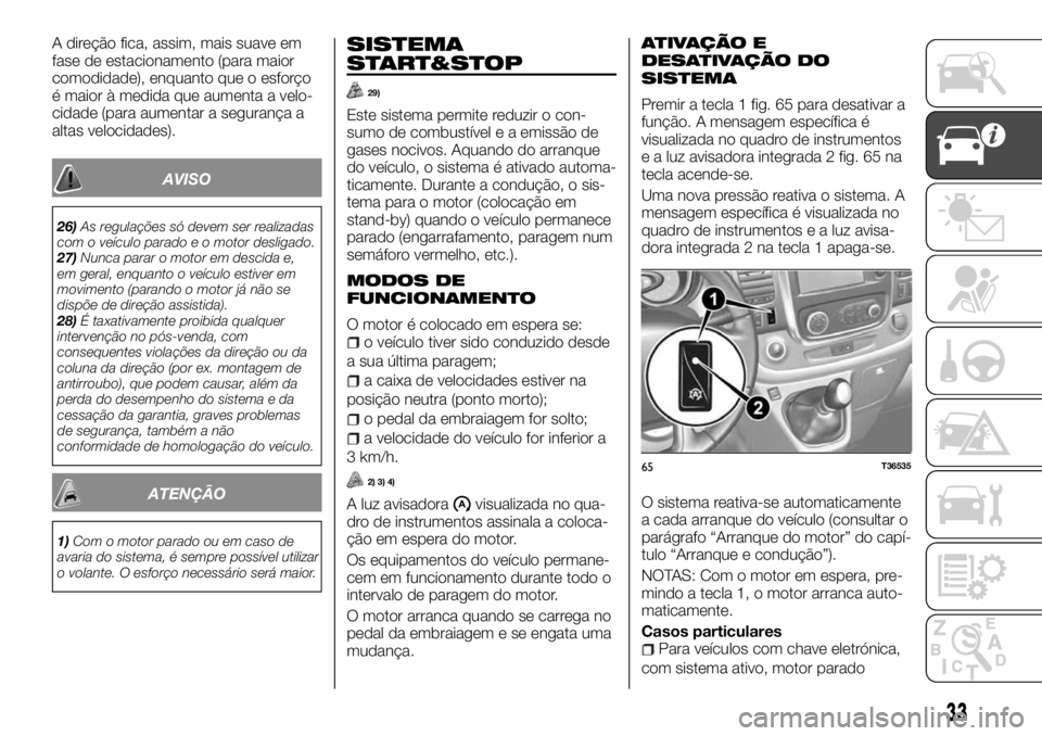 FIAT TALENTO 2018 Manual de Uso e Manutenção (in Portuguese) A direção fica, assim, mais suave em
fase de estacionamento (para maior
comodidade), enquanto que o esforço
é maior à medida que aumenta a velo-
cidade (para aumentar a segurança a
altas velocid FIAT TALENTO 2018 Manual de Uso e Manutenção (in Portuguese) A direção fica, assim, mais suave em
fase de estacionamento (para maior
comodidade), enquanto que o esforço
é maior à medida que aumenta a velo-
cidade (para aumentar a segurança a
altas velocid
