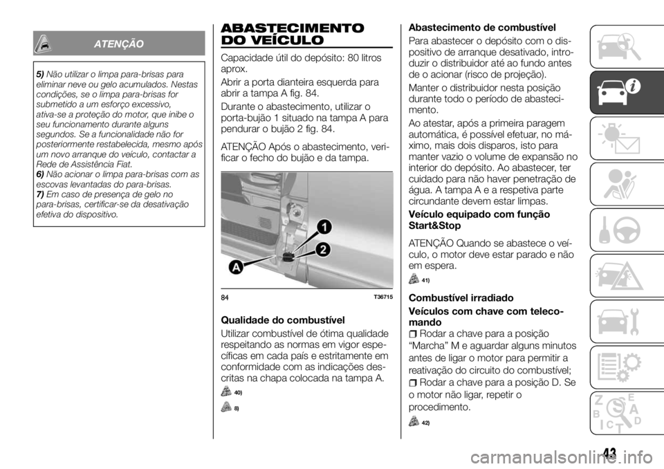 FIAT TALENTO 2018 Manual de Uso e Manutenção (in Portuguese) ATENÇÃO
5)Não utilizar o limpa para-brisas para
eliminar neve ou gelo acumulados. Nestas
condições, se o limpa para-brisas for
submetido a um esforço excessivo,
ativa-se a proteção do motor, q FIAT TALENTO 2018 Manual de Uso e Manutenção (in Portuguese) ATENÇÃO
5)Não utilizar o limpa para-brisas para
eliminar neve ou gelo acumulados. Nestas
condições, se o limpa para-brisas for
submetido a um esforço excessivo,
ativa-se a proteção do motor, q