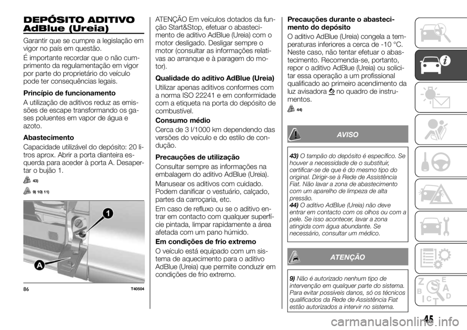FIAT TALENTO 2018 Manual de Uso e Manutenção (in Portuguese) DEPÓSITO ADITIVO
AdBlue (Ureia)
Garantir que se cumpre a legislação em
vigor no país em questão.
É importante recordar que o não cum-
primento da regulamentação em vigor
por parte do propriet FIAT TALENTO 2018 Manual de Uso e Manutenção (in Portuguese) DEPÓSITO ADITIVO
AdBlue (Ureia)
Garantir que se cumpre a legislação em
vigor no país em questão.
É importante recordar que o não cum-
primento da regulamentação em vigor
por parte do propriet