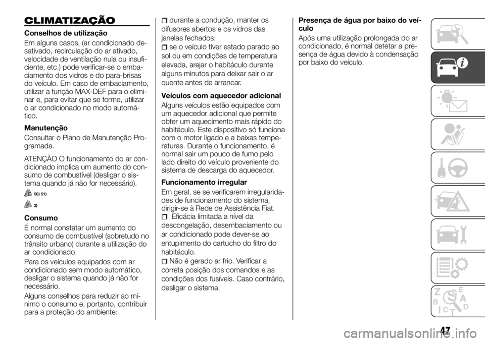 FIAT TALENTO 2018 Manual de Uso e Manutenção (in Portuguese) CLIMATIZAÇÃO
Conselhos de utilização
Em alguns casos, (ar condicionado de-
sativado, recirculação do ar ativado,
velocidade de ventilação nula ou insufi-
ciente, etc.) pode verificar-se o emba FIAT TALENTO 2018 Manual de Uso e Manutenção (in Portuguese) CLIMATIZAÇÃO
Conselhos de utilização
Em alguns casos, (ar condicionado de-
sativado, recirculação do ar ativado,
velocidade de ventilação nula ou insufi-
ciente, etc.) pode verificar-se o emba
