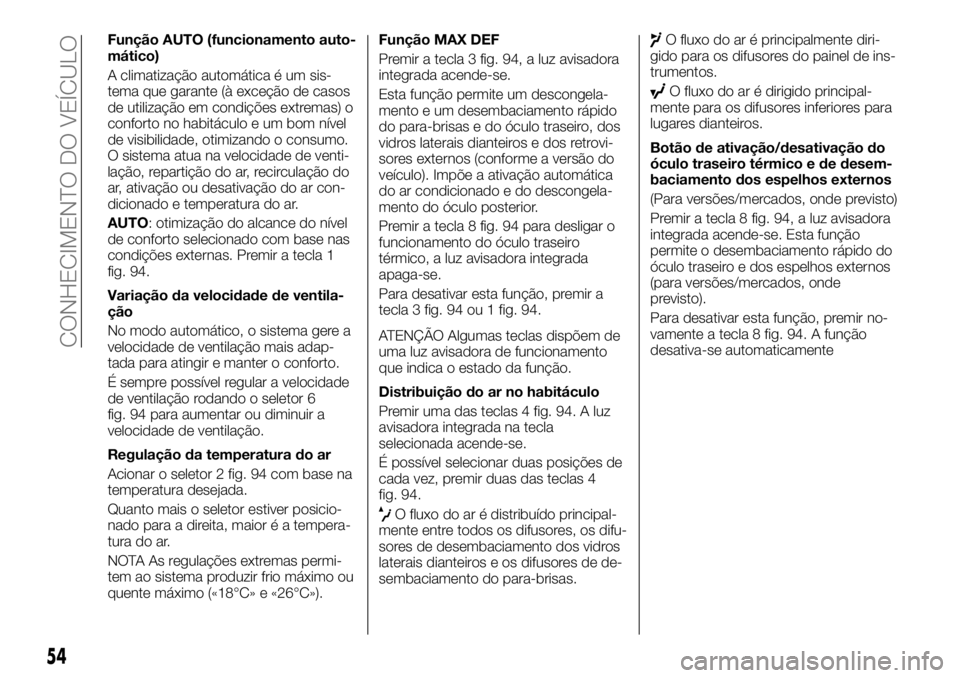 FIAT TALENTO 2018 Manual de Uso e Manutenção (in Portuguese) Função AUTO (funcionamento auto-
mático)
A climatização automática é um sis-
tema que garante (à exceção de casos
de utilização em condições extremas) o
conforto no habitáculo e um bom FIAT TALENTO 2018 Manual de Uso e Manutenção (in Portuguese) Função AUTO (funcionamento auto-
mático)
A climatização automática é um sis-
tema que garante (à exceção de casos
de utilização em condições extremas) o
conforto no habitáculo e um bom