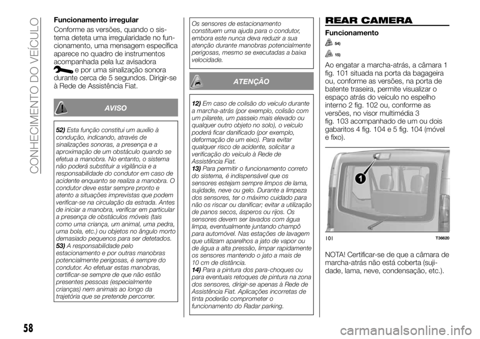 FIAT TALENTO 2018 Manual de Uso e Manutenção (in Portuguese) Funcionamento irregular
Conforme as versões, quando o sis-
tema deteta uma irregularidade no fun-
cionamento, uma mensagem específica
aparece no quadro de instrumentos
acompanhada pela luz avisadora FIAT TALENTO 2018 Manual de Uso e Manutenção (in Portuguese) Funcionamento irregular
Conforme as versões, quando o sis-
tema deteta uma irregularidade no fun-
cionamento, uma mensagem específica
aparece no quadro de instrumentos
acompanhada pela luz avisadora