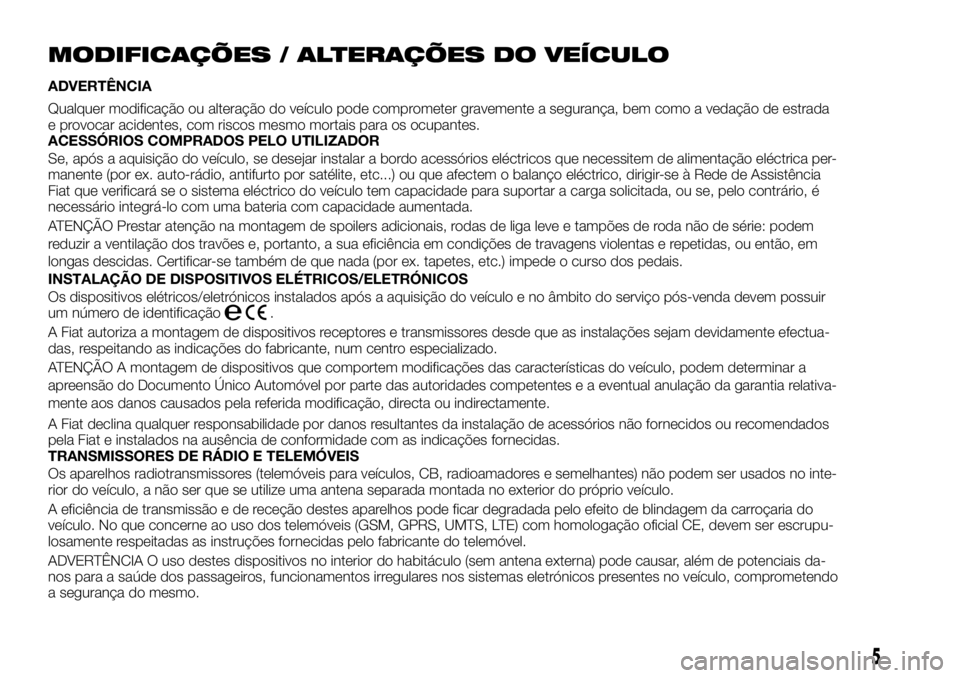 FIAT TALENTO 2018 Manual de Uso e Manutenção (in Portuguese) MODIFICAÇÕES / ALTERAÇÕES DO VEÍCULO
ADVERTÊNCIA
Qualquer modificação ou alteração do veículo pode comprometer gravemente a segurança, bem como a vedação de estrada
e provocar acidentes, FIAT TALENTO 2018 Manual de Uso e Manutenção (in Portuguese) MODIFICAÇÕES / ALTERAÇÕES DO VEÍCULO
ADVERTÊNCIA
Qualquer modificação ou alteração do veículo pode comprometer gravemente a segurança, bem como a vedação de estrada
e provocar acidentes,