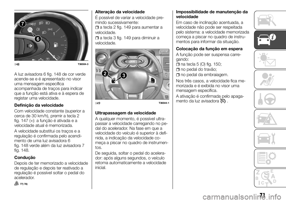 FIAT TALENTO 2018 Manual de Uso e Manutenção (in Portuguese) A luz avisadora 6 fig. 148 de cor verde
acende-se e é apresentado no visor
uma mensagem específica
acompanhada de traços para indicar
que a função está ativa e à espera de
registar uma velocida FIAT TALENTO 2018 Manual de Uso e Manutenção (in Portuguese) A luz avisadora 6 fig. 148 de cor verde
acende-se e é apresentado no visor
uma mensagem específica
acompanhada de traços para indicar
que a função está ativa e à espera de
registar uma velocida
