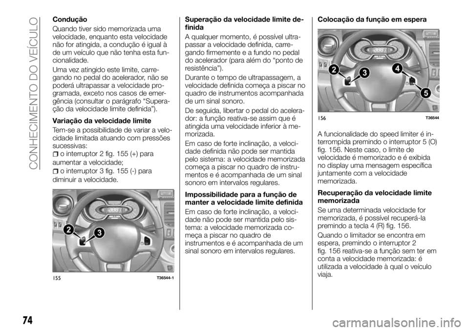 FIAT TALENTO 2018 Manual de Uso e Manutenção (in Portuguese) Condução
Quando tiver sido memorizada uma
velocidade, enquanto esta velocidade
não for atingida, a condução é igual à
de um veículo que não tenha esta fun-
cionalidade.
Uma vez atingido este FIAT TALENTO 2018 Manual de Uso e Manutenção (in Portuguese) Condução
Quando tiver sido memorizada uma
velocidade, enquanto esta velocidade
não for atingida, a condução é igual à
de um veículo que não tenha esta fun-
cionalidade.
Uma vez atingido este