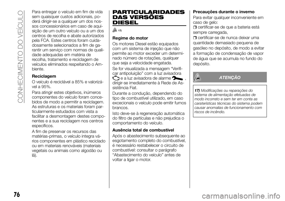 FIAT TALENTO 2018 Manual de Uso e Manutenção (in Portuguese) Para entregar o veículo em fim de vida
sem quaisquer custos adicionais, po-
derá dirigir-se a qualquer um dos nos-
sos concessionários em caso de aqui-
sição de um outro veículo ou a um dos
cent FIAT TALENTO 2018 Manual de Uso e Manutenção (in Portuguese) Para entregar o veículo em fim de vida
sem quaisquer custos adicionais, po-
derá dirigir-se a qualquer um dos nos-
sos concessionários em caso de aqui-
sição de um outro veículo ou a um dos
cent