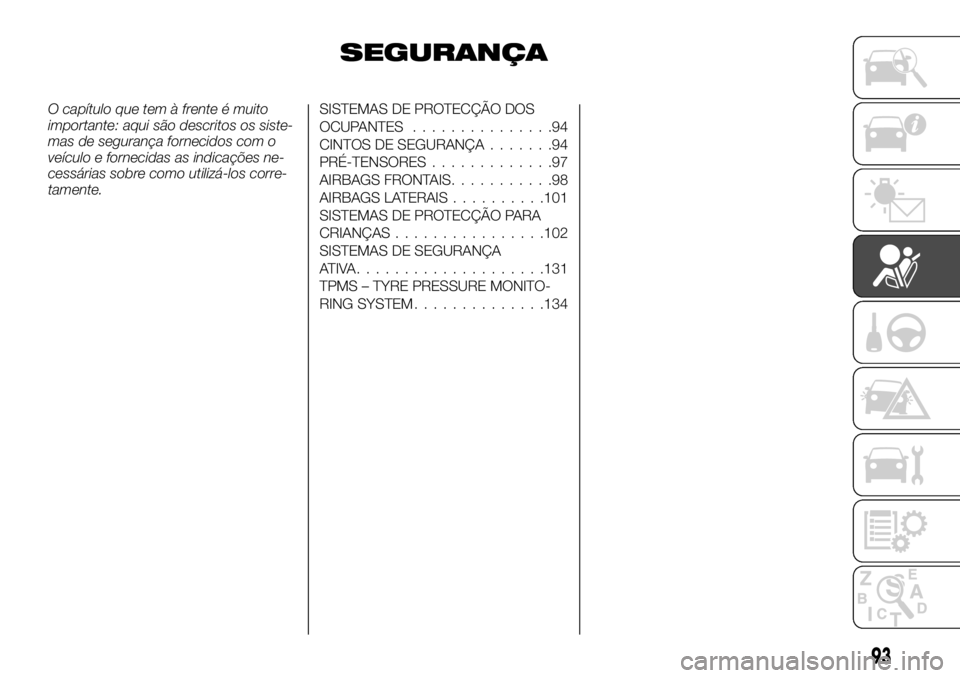 FIAT TALENTO 2018 Manual de Uso e Manutenção (in Portuguese) SEGURANÇA
O capítulo que tem à frente é muito
importante: aqui são descritos os siste-
mas de segurança fornecidos com o
veículo e fornecidas as indicações ne-
cessárias sobre como utilizá- FIAT TALENTO 2018 Manual de Uso e Manutenção (in Portuguese) SEGURANÇA
O capítulo que tem à frente é muito
importante: aqui são descritos os siste-
mas de segurança fornecidos com o
veículo e fornecidas as indicações ne-
cessárias sobre como utilizá-