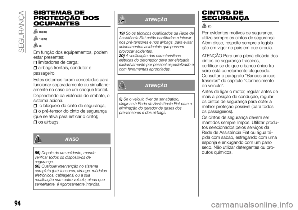 FIAT TALENTO 2018 Manual de Uso e Manutenção (in Portuguese) SISTEMAS DE
PROTECÇÃO DOS
OCUPANTES
85) 86)
19) 20)
3)
Em função dos equipamentos, podem
estar presentes:
limitadores de carga;
airbags frontais, condutor e
passageiro.
Estes sistemas foram conceb FIAT TALENTO 2018 Manual de Uso e Manutenção (in Portuguese) SISTEMAS DE
PROTECÇÃO DOS
OCUPANTES
85) 86)
19) 20)
3)
Em função dos equipamentos, podem
estar presentes:
limitadores de carga;
airbags frontais, condutor e
passageiro.
Estes sistemas foram conceb