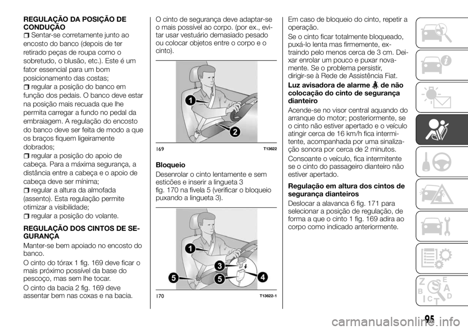 FIAT TALENTO 2018 Manual de Uso e Manutenção (in Portuguese) REGULAÇÃO DA POSIÇÃO DE
CONDUÇÃO
Sentar-se corretamente junto ao
encosto do banco (depois de ter
retirado peças de roupa como o
sobretudo, o blusão, etc.). Este é um
fator essencial para um b FIAT TALENTO 2018 Manual de Uso e Manutenção (in Portuguese) REGULAÇÃO DA POSIÇÃO DE
CONDUÇÃO
Sentar-se corretamente junto ao
encosto do banco (depois de ter
retirado peças de roupa como o
sobretudo, o blusão, etc.). Este é um
fator essencial para um b