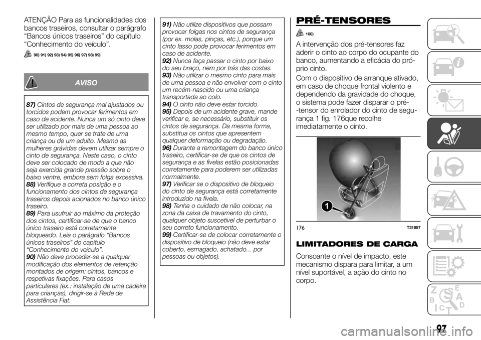 FIAT TALENTO 2018 Manual de Uso e Manutenção (in Portuguese) ATENÇÃO Para as funcionalidades dos
bancos traseiros, consultar o parágrafo
“Bancos únicos traseiros” do capítulo
“Conhecimento do veículo”.
90) 91) 92) 93) 94) 95) 96) 97) 98) 99)
AVISO FIAT TALENTO 2018 Manual de Uso e Manutenção (in Portuguese) ATENÇÃO Para as funcionalidades dos
bancos traseiros, consultar o parágrafo
“Bancos únicos traseiros” do capítulo
“Conhecimento do veículo”.
90) 91) 92) 93) 94) 95) 96) 97) 98) 99)
AVISO