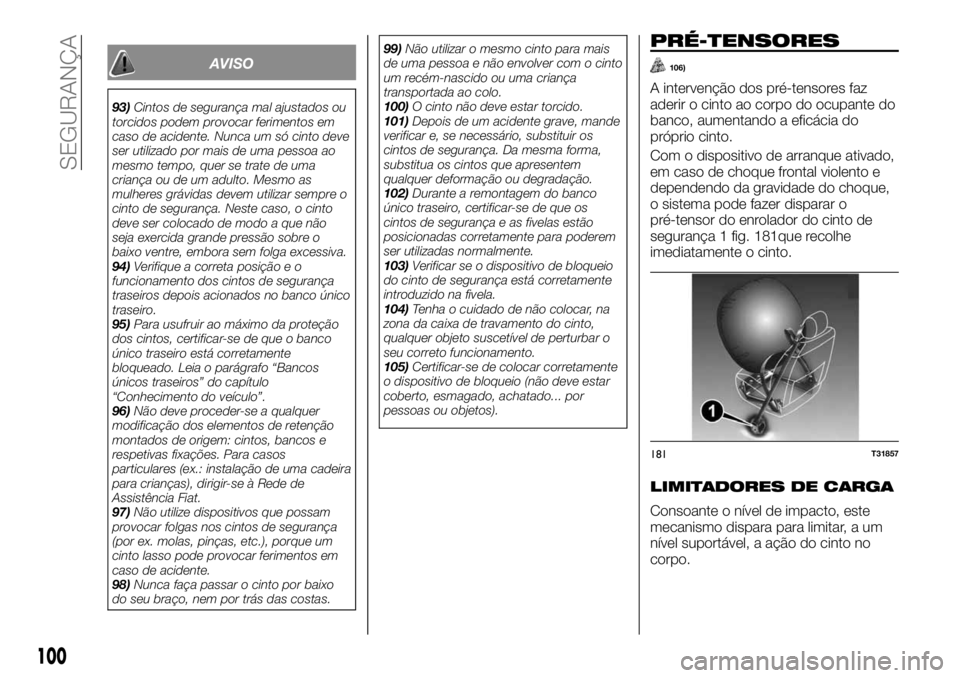 FIAT TALENTO 2019 Manual de Uso e Manutenção (in Portuguese) AVISO
93)Cintos de segurança mal ajustados ou
torcidos podem provocar ferimentos em
caso de acidente. Nunca um só cinto deve
ser utilizado por mais de uma pessoa ao
mesmo tempo, quer se trate de uma FIAT TALENTO 2019 Manual de Uso e Manutenção (in Portuguese) AVISO
93)Cintos de segurança mal ajustados ou
torcidos podem provocar ferimentos em
caso de acidente. Nunca um só cinto deve
ser utilizado por mais de uma pessoa ao
mesmo tempo, quer se trate de uma