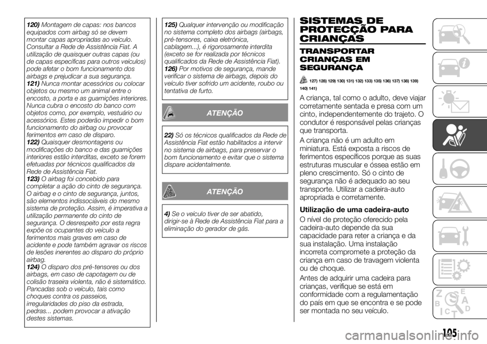 FIAT TALENTO 2019 Manual de Uso e Manutenção (in Portuguese) 120)Montagem de capas: nos bancos
equipados com airbag só se devem
montar capas apropriadas ao veículo.
Consultar a Rede de Assistência Fiat. A
utilização de quaisquer outras capas (ou
de capas e FIAT TALENTO 2019 Manual de Uso e Manutenção (in Portuguese) 120)Montagem de capas: nos bancos
equipados com airbag só se devem
montar capas apropriadas ao veículo.
Consultar a Rede de Assistência Fiat. A
utilização de quaisquer outras capas (ou
de capas e