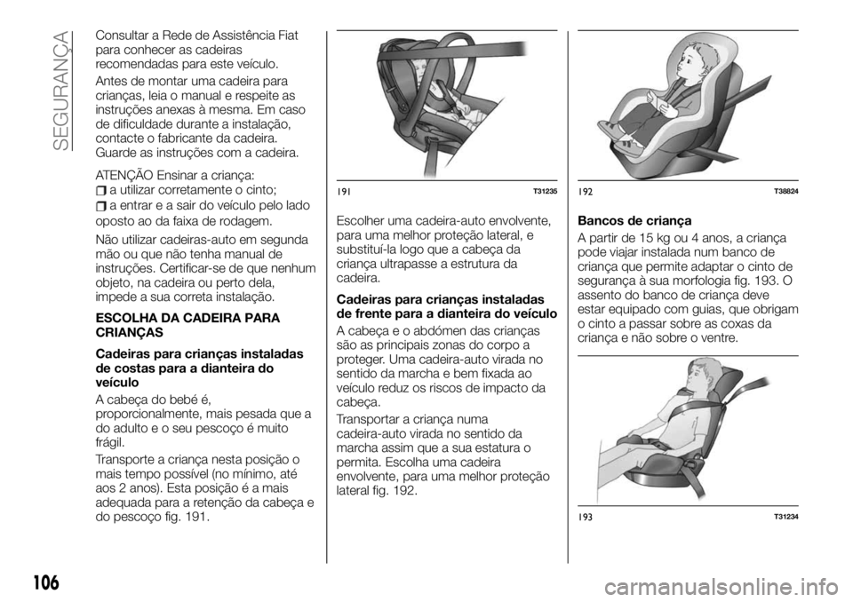 FIAT TALENTO 2019 Manual de Uso e Manutenção (in Portuguese) Consultar a Rede de Assistência Fiat
para conhecer as cadeiras
recomendadas para este veículo.
Antes de montar uma cadeira para
crianças, leia o manual e respeite as
instruções anexas à mesma. E FIAT TALENTO 2019 Manual de Uso e Manutenção (in Portuguese) Consultar a Rede de Assistência Fiat
para conhecer as cadeiras
recomendadas para este veículo.
Antes de montar uma cadeira para
crianças, leia o manual e respeite as
instruções anexas à mesma. E