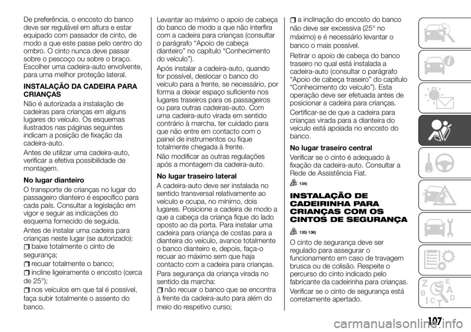 FIAT TALENTO 2019 Manual de Uso e Manutenção (in Portuguese) De preferência, o encosto do banco
deve ser regulável em altura e estar
equipado com passador de cinto, de
modo a que este passe pelo centro do
ombro. O cinto nunca deve passar
sobre o pescoço ou s FIAT TALENTO 2019 Manual de Uso e Manutenção (in Portuguese) De preferência, o encosto do banco
deve ser regulável em altura e estar
equipado com passador de cinto, de
modo a que este passe pelo centro do
ombro. O cinto nunca deve passar
sobre o pescoço ou s