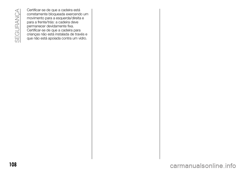 FIAT TALENTO 2019 Manual de Uso e Manutenção (in Portuguese) Certificar-se de que a cadeira está
corretamente bloqueada exercendo um
movimento para a esquerda/direita e
para a frente/trás: a cadeira deve
permanecer devidamente fixa.
Certificar-se de que a cad FIAT TALENTO 2019 Manual de Uso e Manutenção (in Portuguese) Certificar-se de que a cadeira está
corretamente bloqueada exercendo um
movimento para a esquerda/direita e
para a frente/trás: a cadeira deve
permanecer devidamente fixa.
Certificar-se de que a cad