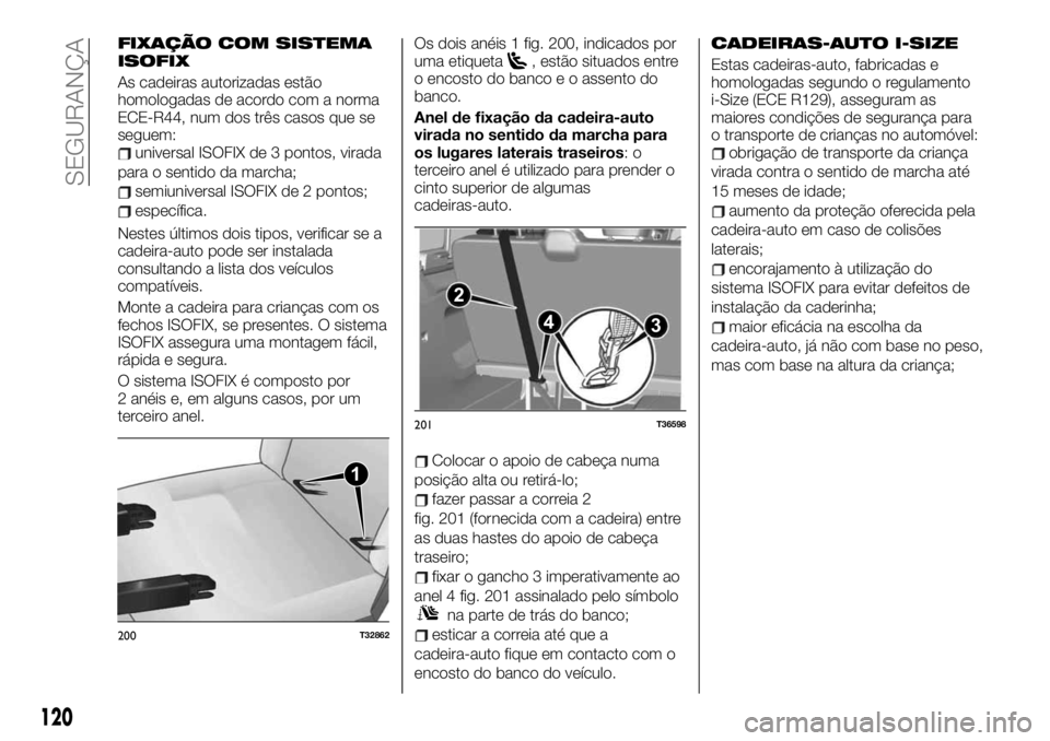FIAT TALENTO 2019  Manual de Uso e Manutenção (in Portuguese) FIXAÇÃO COM SISTEMA
ISOFIX
As cadeiras autorizadas estão
homologadas de acordo com a norma
ECE-R44, num dos três casos que se
seguem:
universal ISOFIX de 3 pontos, virada
para o sentido da marcha;