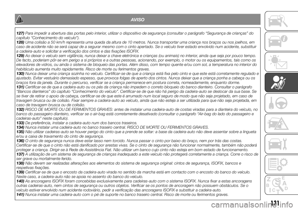 FIAT TALENTO 2019 Manual de Uso e Manutenção (in Portuguese) AVISO
127)Para impedir a abertura das portas pelo interior, utilizar o dispositivo de segurança (consultar o parágrafo “Segurança de crianças” do
capítulo “Conhecimento do veículo”).
128 FIAT TALENTO 2019 Manual de Uso e Manutenção (in Portuguese) AVISO
127)Para impedir a abertura das portas pelo interior, utilizar o dispositivo de segurança (consultar o parágrafo “Segurança de crianças” do
capítulo “Conhecimento do veículo”).
128