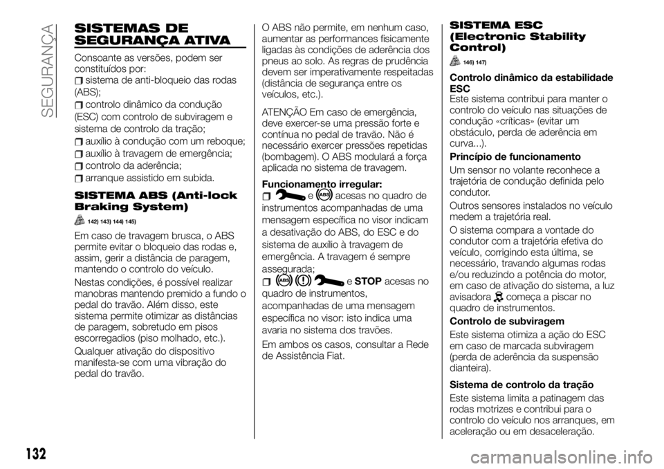 FIAT TALENTO 2019 Manual de Uso e Manutenção (in Portuguese) SISTEMAS DE
SEGURANÇA ATIVA
Consoante as versões, podem ser
constituídos por:
sistema de anti-bloqueio das rodas
(ABS);
controlo dinâmico da condução
(ESC) com controlo de subviragem e
sistema d FIAT TALENTO 2019 Manual de Uso e Manutenção (in Portuguese) SISTEMAS DE
SEGURANÇA ATIVA
Consoante as versões, podem ser
constituídos por:
sistema de anti-bloqueio das rodas
(ABS);
controlo dinâmico da condução
(ESC) com controlo de subviragem e
sistema d