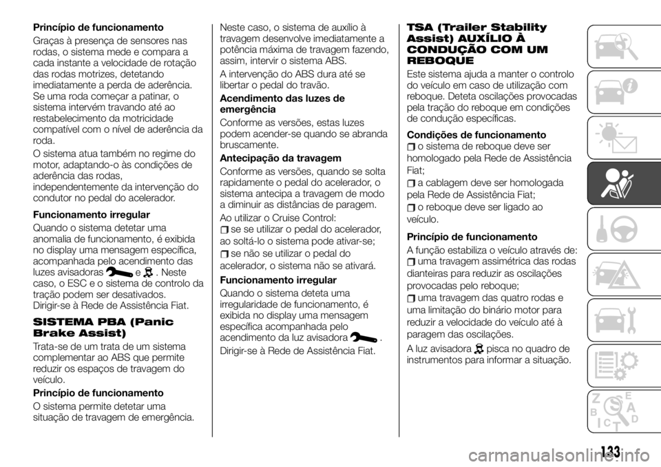 FIAT TALENTO 2019 Manual de Uso e Manutenção (in Portuguese) Princípio de funcionamento
Graças à presença de sensores nas
rodas, o sistema mede e compara a
cada instante a velocidade de rotação
das rodas motrizes, detetando
imediatamente a perda de aderê FIAT TALENTO 2019 Manual de Uso e Manutenção (in Portuguese) Princípio de funcionamento
Graças à presença de sensores nas
rodas, o sistema mede e compara a
cada instante a velocidade de rotação
das rodas motrizes, detetando
imediatamente a perda de aderê