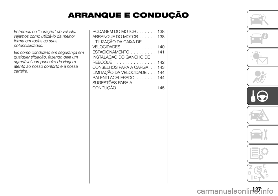 FIAT TALENTO 2019 Manual de Uso e Manutenção (in Portuguese) ARRANQUE E CONDUÇÃO
Entremos no “coração” do veículo:
vejamos como utilizá-lo da melhor
forma em todas as suas
potencialidades.
Eis como conduzi-lo em segurança em
qualquer situação, faze FIAT TALENTO 2019 Manual de Uso e Manutenção (in Portuguese) ARRANQUE E CONDUÇÃO
Entremos no “coração” do veículo:
vejamos como utilizá-lo da melhor
forma em todas as suas
potencialidades.
Eis como conduzi-lo em segurança em
qualquer situação, faze