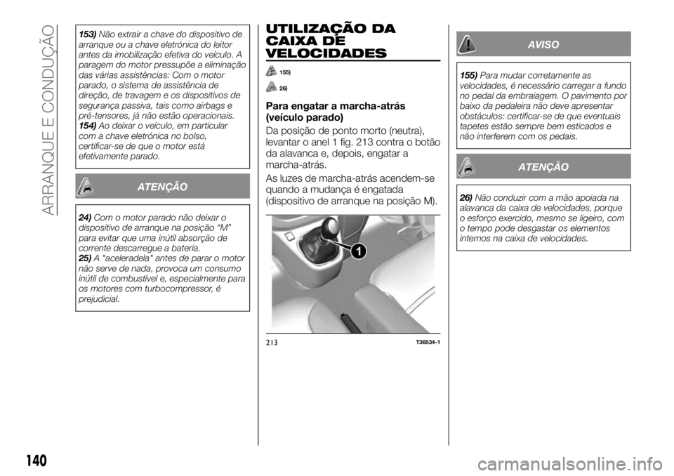 FIAT TALENTO 2019 Manual de Uso e Manutenção (in Portuguese) 153)Não extrair a chave do dispositivo de
arranque ou a chave eletrónica do leitor
antes da imobilização efetiva do veículo. A
paragem do motor pressupõe a eliminação
das várias assistências FIAT TALENTO 2019 Manual de Uso e Manutenção (in Portuguese) 153)Não extrair a chave do dispositivo de
arranque ou a chave eletrónica do leitor
antes da imobilização efetiva do veículo. A
paragem do motor pressupõe a eliminação
das várias assistências
