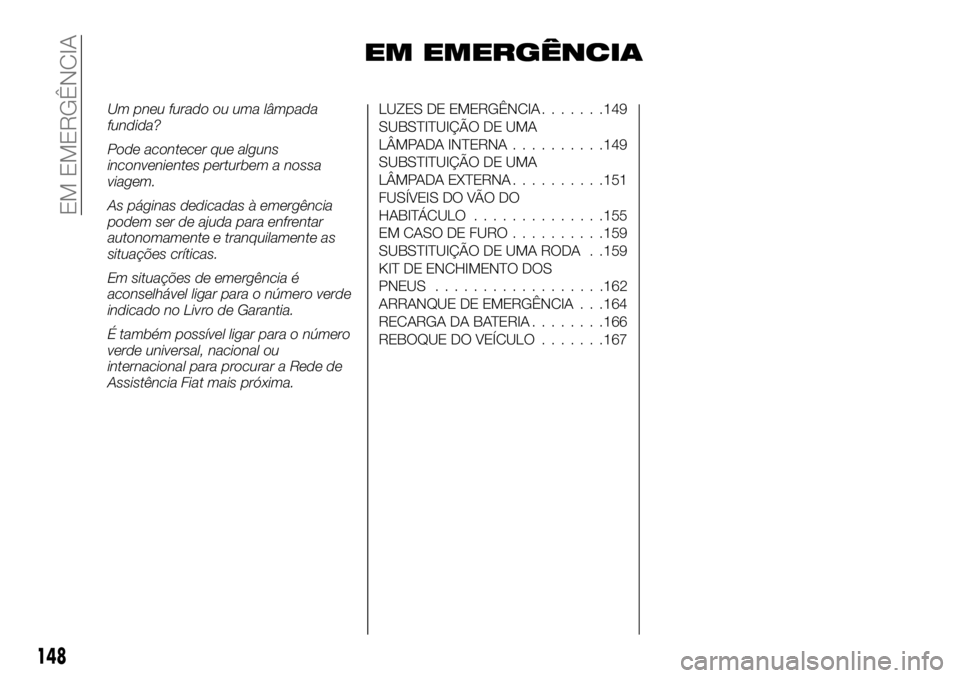 FIAT TALENTO 2019 Manual de Uso e Manutenção (in Portuguese) EM EMERGÊNCIA
Um pneu furado ou uma lâmpada
fundida?
Pode acontecer que alguns
inconvenientes perturbem a nossa
viagem.
As páginas dedicadas à emergência
podem ser de ajuda para enfrentar
autonom FIAT TALENTO 2019 Manual de Uso e Manutenção (in Portuguese) EM EMERGÊNCIA
Um pneu furado ou uma lâmpada
fundida?
Pode acontecer que alguns
inconvenientes perturbem a nossa
viagem.
As páginas dedicadas à emergência
podem ser de ajuda para enfrentar
autonom