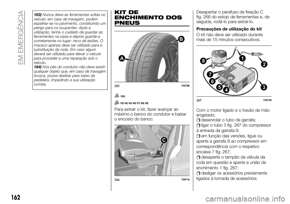 FIAT TALENTO 2019 Manual de Uso e Manutenção (in Portuguese) 183)Nunca deixe as ferramentas soltas no
veículo: em caso de travagem, podem
espalhar-se no pavimento, constituindo um
perigo para os ocupantes. Após a
utilização, tenha o cuidado de guardar as
fe FIAT TALENTO 2019 Manual de Uso e Manutenção (in Portuguese) 183)Nunca deixe as ferramentas soltas no
veículo: em caso de travagem, podem
espalhar-se no pavimento, constituindo um
perigo para os ocupantes. Após a
utilização, tenha o cuidado de guardar as
fe