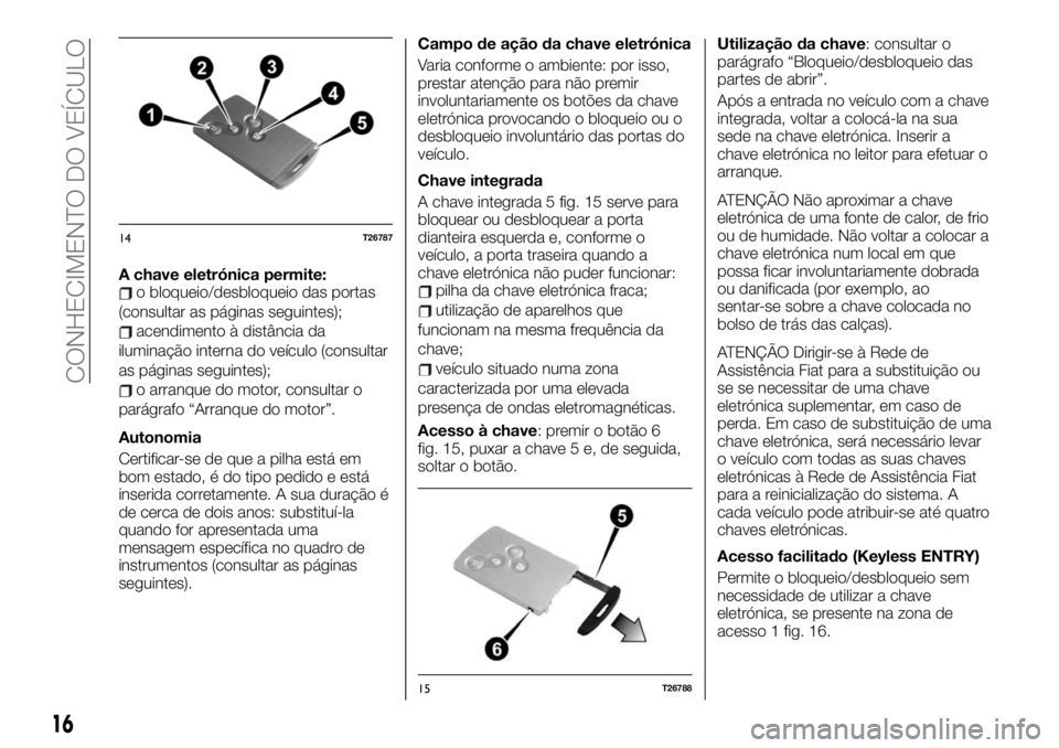 FIAT TALENTO 2021  Manual de Uso e Manutenção (in Portuguese) A chave eletrónica permite:o bloqueio/desbloqueio das portas
(consultar as páginas seguintes);
acendimento à distância da
iluminação interna do veículo (consultar
as páginas seguintes);
o arra