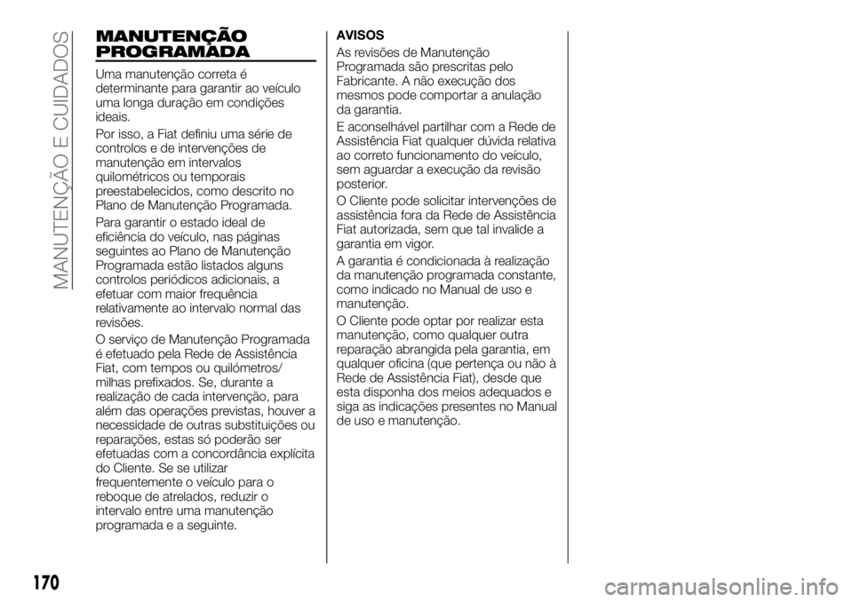 FIAT TALENTO 2019 Manual de Uso e Manutenção (in Portuguese) MANUTENÇÃO
PROGRAMADA
Uma manutenção correta é
determinante para garantir ao veículo
uma longa duração em condições
ideais.
Por isso, a Fiat definiu uma série de
controlos e de intervençõ FIAT TALENTO 2019 Manual de Uso e Manutenção (in Portuguese) MANUTENÇÃO
PROGRAMADA
Uma manutenção correta é
determinante para garantir ao veículo
uma longa duração em condições
ideais.
Por isso, a Fiat definiu uma série de
controlos e de intervençõ