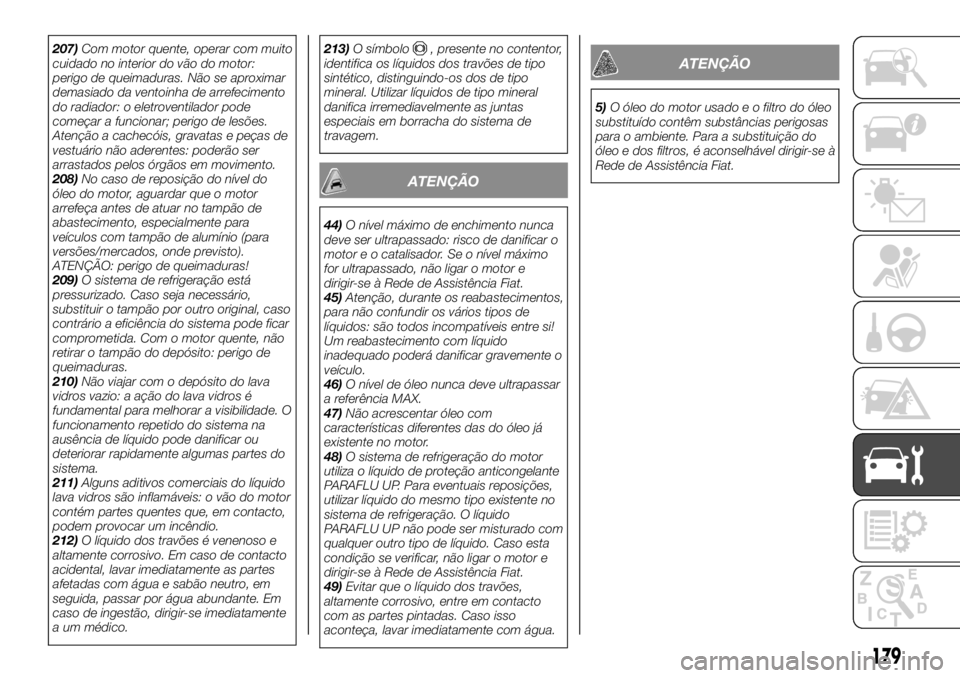 FIAT TALENTO 2019 Manual de Uso e Manutenção (in Portuguese) 207)Com motor quente, operar com muito
cuidado no interior do vão do motor:
perigo de queimaduras. Não se aproximar
demasiado da ventoinha de arrefecimento
do radiador: o eletroventilador pode
come FIAT TALENTO 2019 Manual de Uso e Manutenção (in Portuguese) 207)Com motor quente, operar com muito
cuidado no interior do vão do motor:
perigo de queimaduras. Não se aproximar
demasiado da ventoinha de arrefecimento
do radiador: o eletroventilador pode
come