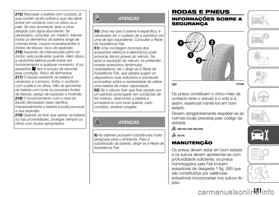 FIAT TALENTO 2019 Manual de Uso e Manutenção (in Portuguese) 215)Manusear a bateria com cuidado, já
que contém ácido sulfúrico que não deve
entrar em contacto com os olhos ou a
pele. Se isso acontecer, lavar a zona
atingida com água abundante. Se
necessá FIAT TALENTO 2019 Manual de Uso e Manutenção (in Portuguese) 215)Manusear a bateria com cuidado, já
que contém ácido sulfúrico que não deve
entrar em contacto com os olhos ou a
pele. Se isso acontecer, lavar a zona
atingida com água abundante. Se
necessá