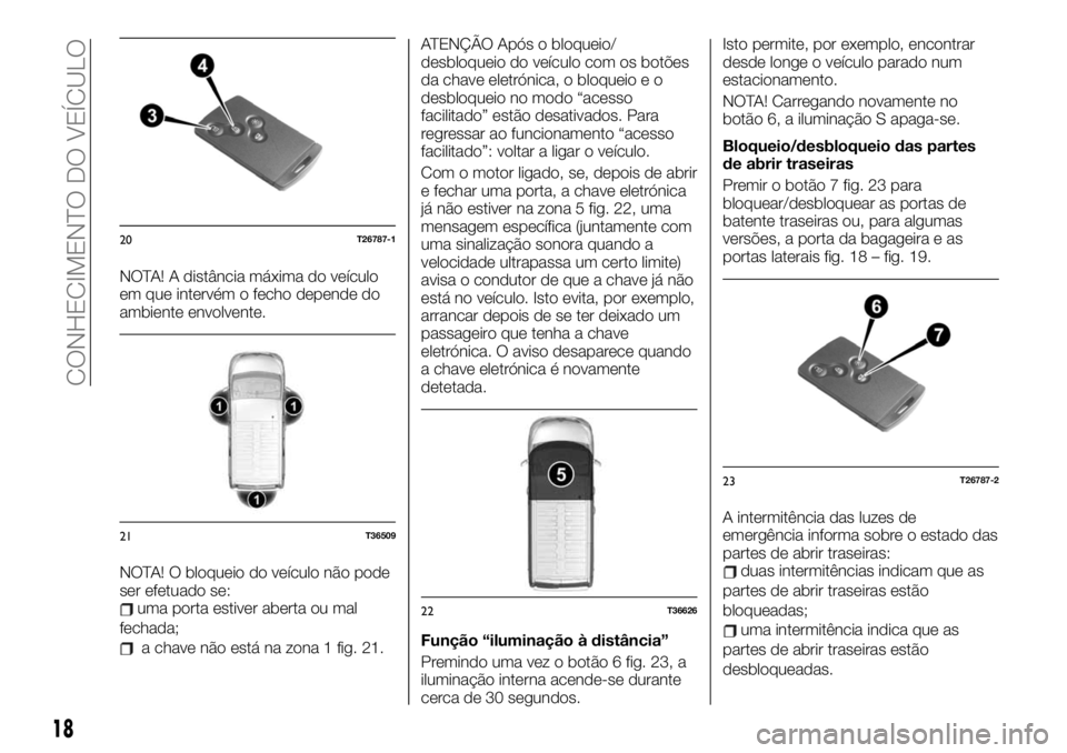 FIAT TALENTO 2021  Manual de Uso e Manutenção (in Portuguese) NOTA! A distância máxima do veículo
em que intervém o fecho depende do
ambiente envolvente.
NOTA! O bloqueio do veículo não pode
ser efetuado se:
uma porta estiver aberta ou mal
fechada;
a chave