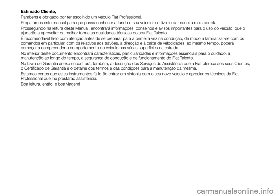 FIAT TALENTO 2021 Manual de Uso e Manutenção (in Portuguese) Estimado Cliente,
Parabéns e obrigado por ter escolhido um veículo Fiat Professional.
Preparámos este manual para que possa conhecer a fundo o seu veículo e utilizá-lo da maneira mais correta.
Pr FIAT TALENTO 2021 Manual de Uso e Manutenção (in Portuguese) Estimado Cliente,
Parabéns e obrigado por ter escolhido um veículo Fiat Professional.
Preparámos este manual para que possa conhecer a fundo o seu veículo e utilizá-lo da maneira mais correta.
Pr