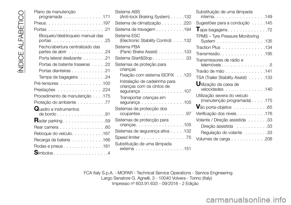 FIAT TALENTO 2019 Manual de Uso e Manutenção (in Portuguese) Plano de manutenção
programada..............171
Pneus....................197
Portas....................21
Bloqueio/desbloqueio manual das
portas..................25
Fecho/abertura centralizado das
p FIAT TALENTO 2019 Manual de Uso e Manutenção (in Portuguese) Plano de manutenção
programada..............171
Pneus....................197
Portas....................21
Bloqueio/desbloqueio manual das
portas..................25
Fecho/abertura centralizado das
p