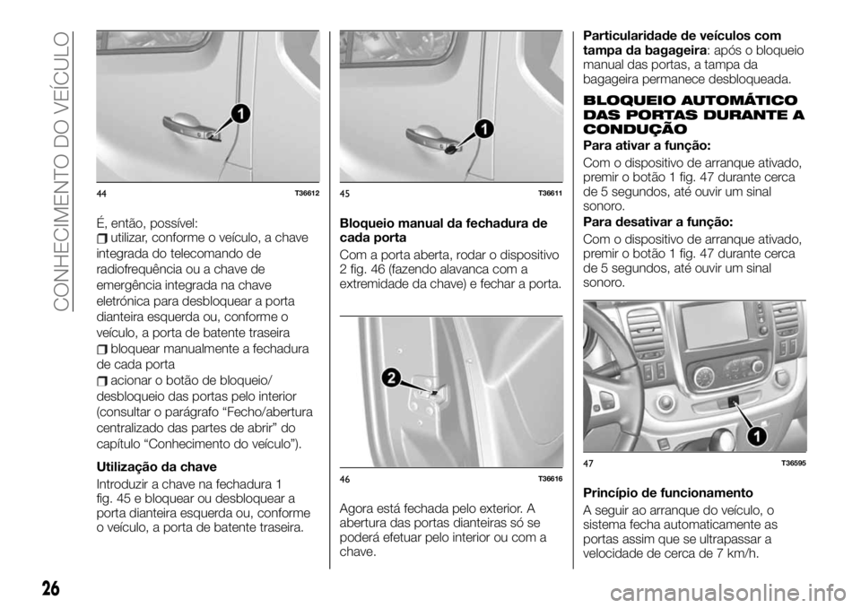 FIAT TALENTO 2020  Manual de Uso e Manutenção (in Portuguese) É, então, possível:utilizar, conforme o veículo, a chave
integrada do telecomando de
radiofrequência ou a chave de
emergência integrada na chave
eletrónica para desbloquear a porta
dianteira es