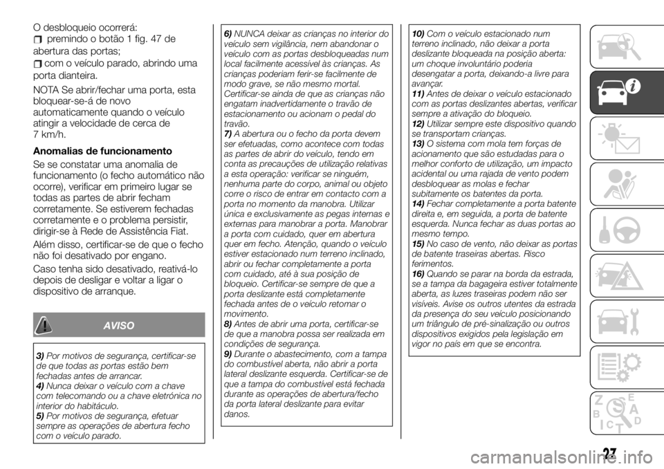 FIAT TALENTO 2019 Manual de Uso e Manutenção (in Portuguese) O desbloqueio ocorrerá:premindo o botão 1 fig. 47 de
abertura das portas;
com o veículo parado, abrindo uma
porta dianteira.
NOTA Se abrir/fechar uma porta, esta
bloquear-se-á de novo
automaticame FIAT TALENTO 2019 Manual de Uso e Manutenção (in Portuguese) O desbloqueio ocorrerá:premindo o botão 1 fig. 47 de
abertura das portas;
com o veículo parado, abrindo uma
porta dianteira.
NOTA Se abrir/fechar uma porta, esta
bloquear-se-á de novo
automaticame