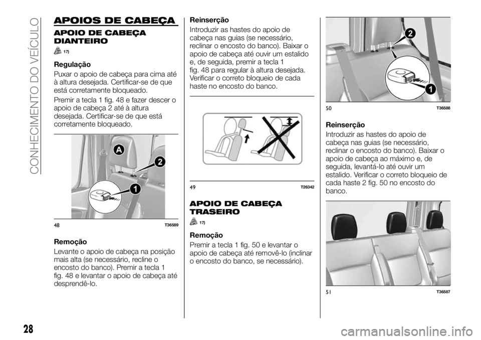 FIAT TALENTO 2019 Manual de Uso e Manutenção (in Portuguese) APOIOS DE CABEÇA
APOIO DE CABEÇA
DIANTEIRO
17)
Regulação
Puxar o apoio de cabeça para cima até
à altura desejada. Certificar-se de que
está corretamente bloqueado.
Premir a tecla 1 fig. 48 e f FIAT TALENTO 2019 Manual de Uso e Manutenção (in Portuguese) APOIOS DE CABEÇA
APOIO DE CABEÇA
DIANTEIRO
17)
Regulação
Puxar o apoio de cabeça para cima até
à altura desejada. Certificar-se de que
está corretamente bloqueado.
Premir a tecla 1 fig. 48 e f