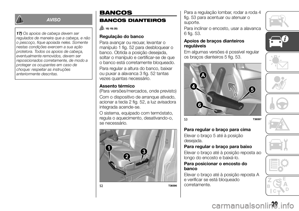 FIAT TALENTO 2019 Manual de Uso e Manutenção (in Portuguese) AVISO
17)Os apoios de cabeça devem ser
regulados de maneira que a cabeça, e não
o pescoço, fique apoiada neles. Somente
nestas condições exercem a sua ação
protetora. Todos os apoios de cabeç FIAT TALENTO 2019 Manual de Uso e Manutenção (in Portuguese) AVISO
17)Os apoios de cabeça devem ser
regulados de maneira que a cabeça, e não
o pescoço, fique apoiada neles. Somente
nestas condições exercem a sua ação
protetora. Todos os apoios de cabeç