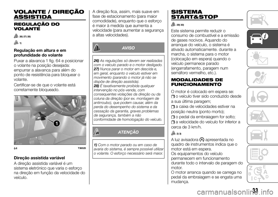FIAT TALENTO 2019 Manual de Uso e Manutenção (in Portuguese) VOLANTE / DIREÇÃO
ASSISTIDA
REGULAÇÃO DO
VOLANTE
26) 27) 28)
1)
Regulação em altura e em
profundidade do volante
Puxar a alavanca 1 fig. 64 e posicionar
o volante na posição desejada:
empurrar FIAT TALENTO 2019 Manual de Uso e Manutenção (in Portuguese) VOLANTE / DIREÇÃO
ASSISTIDA
REGULAÇÃO DO
VOLANTE
26) 27) 28)
1)
Regulação em altura e em
profundidade do volante
Puxar a alavanca 1 fig. 64 e posicionar
o volante na posição desejada:
empurrar