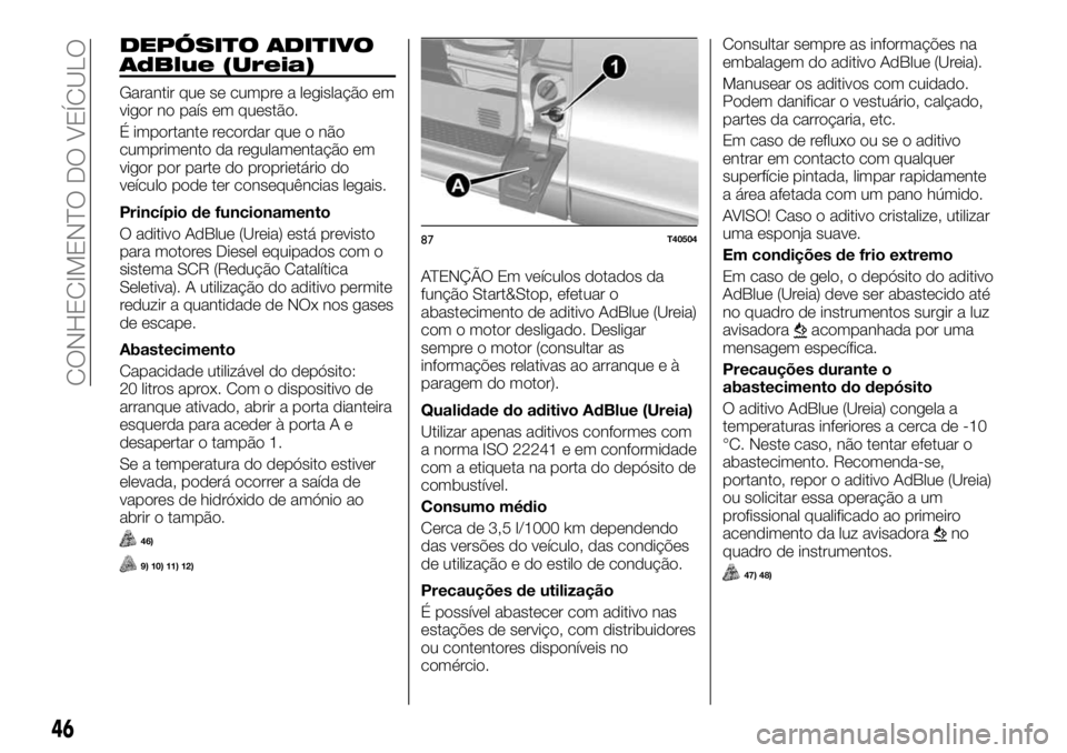 FIAT TALENTO 2019 Manual de Uso e Manutenção (in Portuguese) DEPÓSITO ADITIVO
AdBlue (Ureia)
Garantir que se cumpre a legislação em
vigor no país em questão.
É importante recordar que o não
cumprimento da regulamentação em
vigor por parte do proprietá FIAT TALENTO 2019 Manual de Uso e Manutenção (in Portuguese) DEPÓSITO ADITIVO
AdBlue (Ureia)
Garantir que se cumpre a legislação em
vigor no país em questão.
É importante recordar que o não
cumprimento da regulamentação em
vigor por parte do proprietá